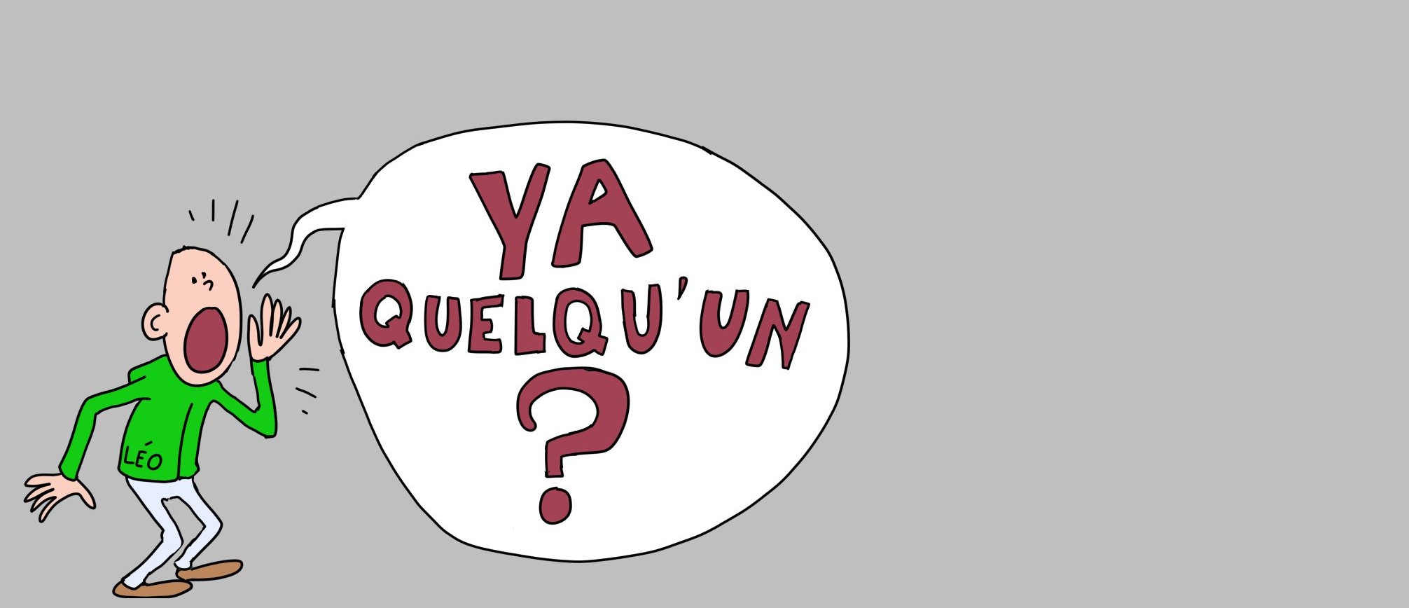 Léo appelle : "Y'a quelqu'un ?"